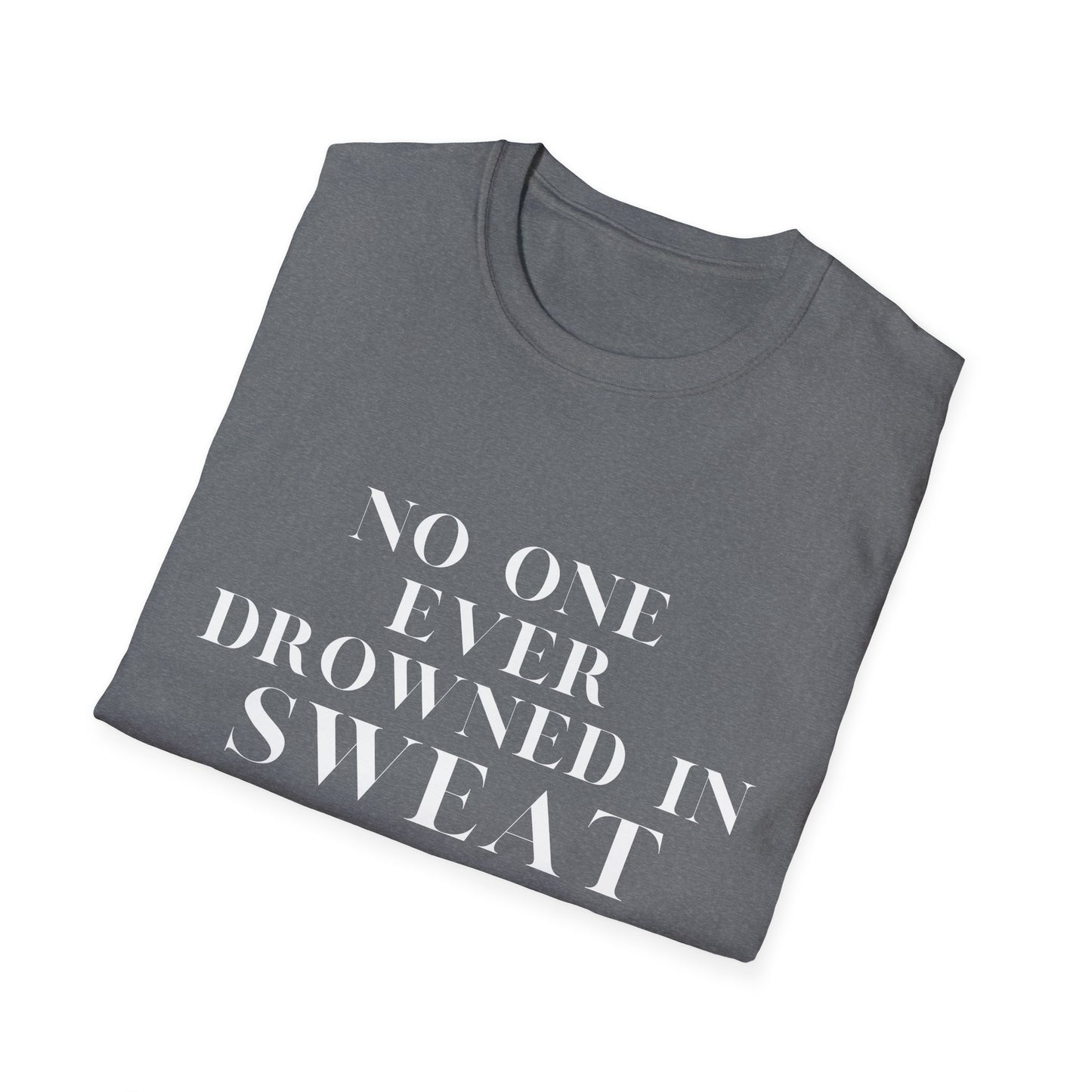 No One Ever Drowned In Sweat
