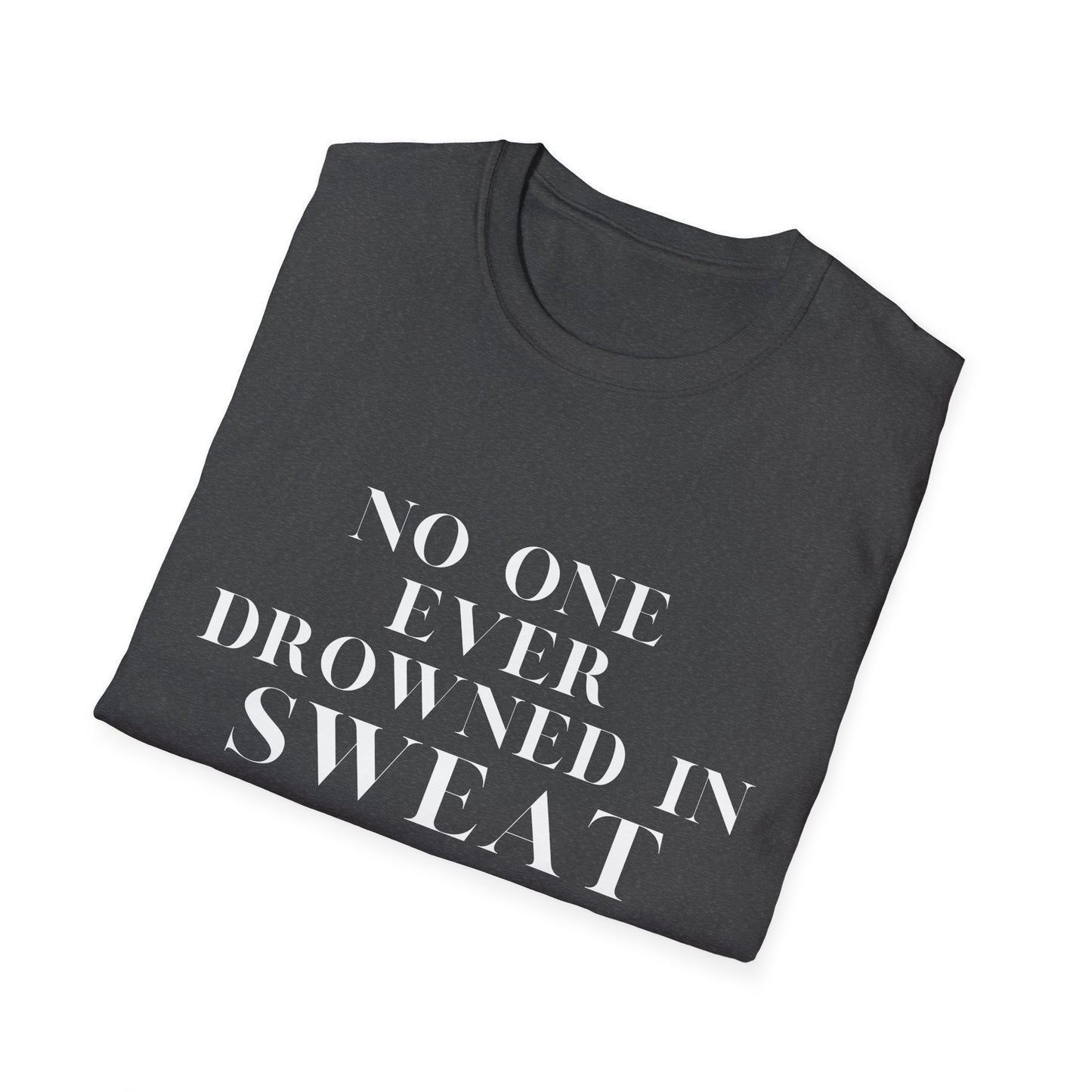 No One Ever Drowned In Sweat