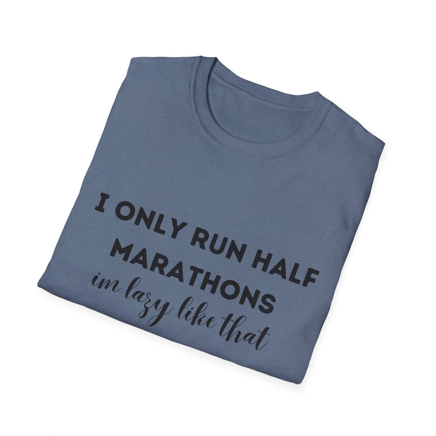 I Only Run Half Marathons Im Lazy Like That