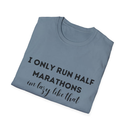 I Only Run Half Marathons Im Lazy Like That