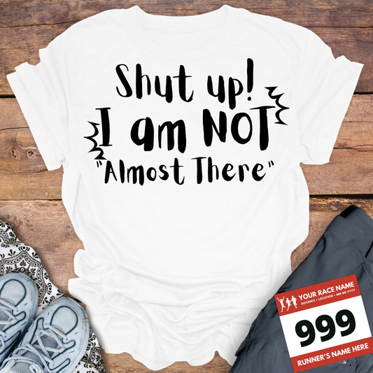 Shut Up! I Am NOT Almost There